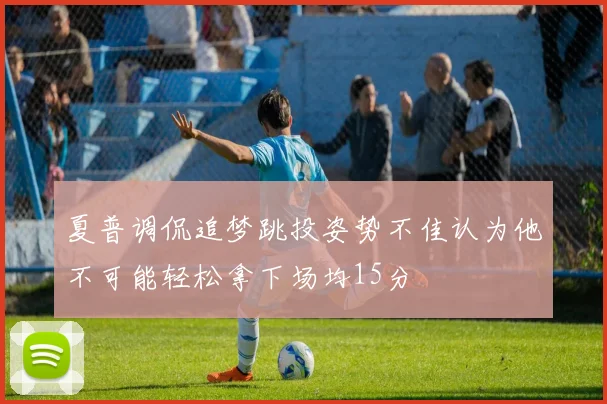 夏普调侃追梦跳投姿势不佳认为他不可能轻松拿下场均15分