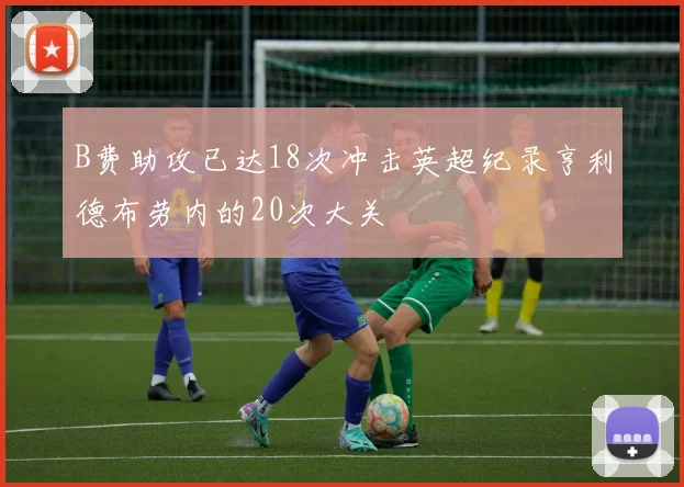 B费助攻已达18次冲击英超纪录亨利德布劳内的20次大关