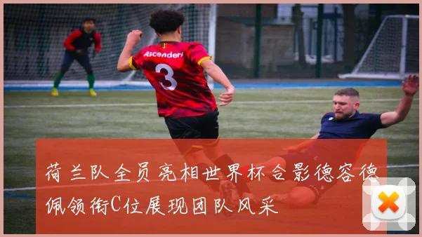 荷兰队全员亮相世界杯合影德容德佩领衔C位展现团队风采